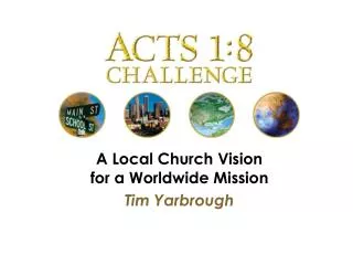 A Local Church Vision for a Worldwide Mission Tim Yarbrough