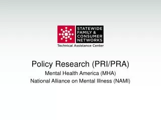 Policy Research (PRI/PRA) Mental Health America (MHA) National Alliance on Mental Illness (NAMI)