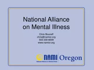 National Alliance on Mental Illness Chris Bouneff chris@namior 503-230-8009 namior