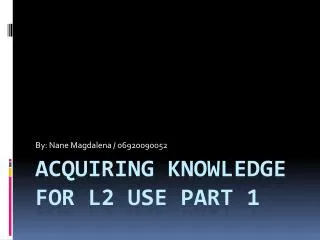 Acquiring knowledge for l2 use part 1