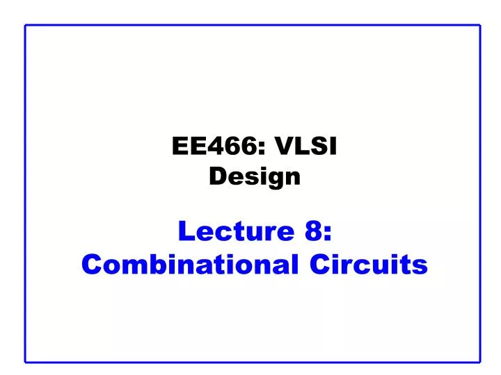 ee466 vlsi design lecture 8 combinational circuits