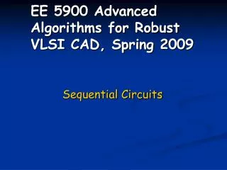 EE 5900 Advanced Algorithms for Robust VLSI CAD, Spring 2009