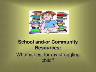 School and/or Community Resources: What is best for my struggling child?