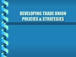 DEVELOPING TRADE UNION POLICIES &amp; STRATEGIES