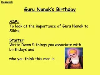 AIM: To look at the importance of Guru Nanak to Sikhs Starter :