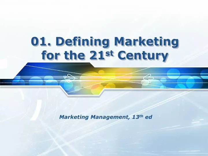 01 defining marketing for the 21 st century