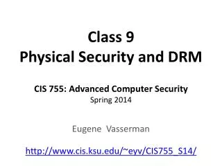 Class 9 Physical Security and DRM CIS 755: Advanced Computer Security Spring 2014