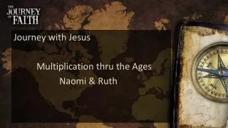 Journey with Jesus 	Multiplication thru the Ages 	Naomi &amp; Ruth