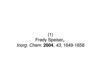 (1) Fredy Speiser , Inorg. Chem. 2004 , 43 , 1649-1658