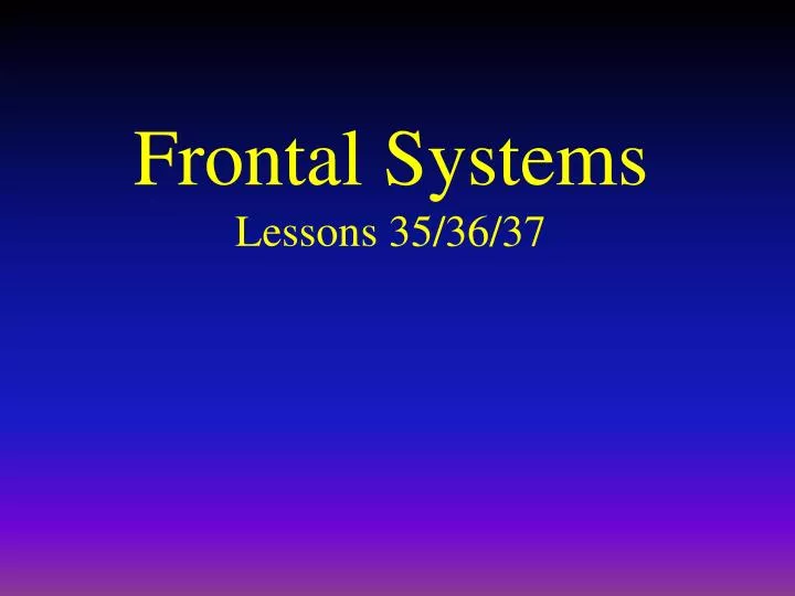 frontal systems lessons 35 36 37