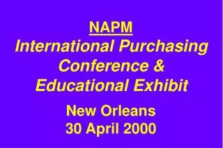 NAPM International Purchasing Conference &amp; Educational Exhibit New Orleans 30 April 2000