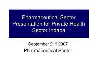Pharmaceutical Sector Presentation for Private Health Sector Indaba