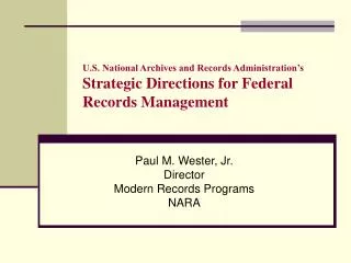Paul M. Wester, Jr. Director Modern Records Programs NARA