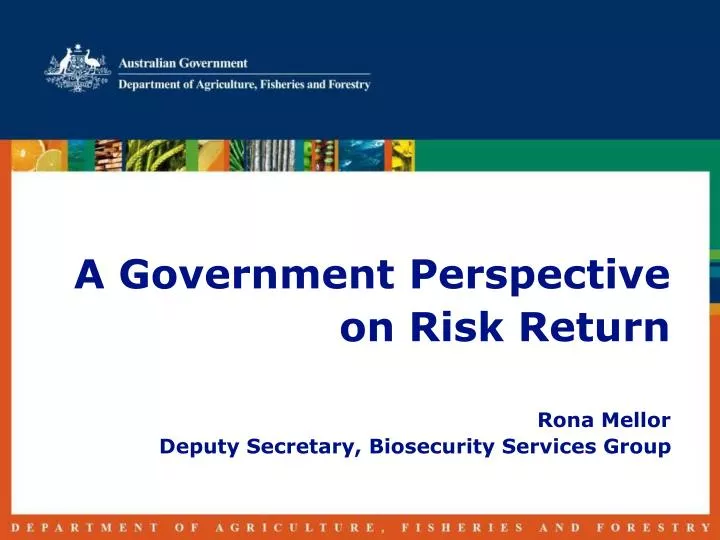 a government perspective on risk return rona mellor deputy secretary biosecurity services group
