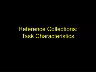 Reference Collections: Task Characteristics