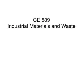 CE 589 Industrial Materials and Waste