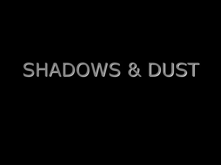 shadows dust