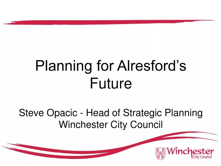 planning for alresford s future steve opacic head of strategic planning winchester city council