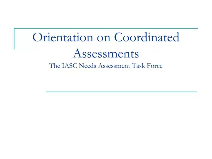 orientation on coordinated assessments the iasc needs assessment task force
