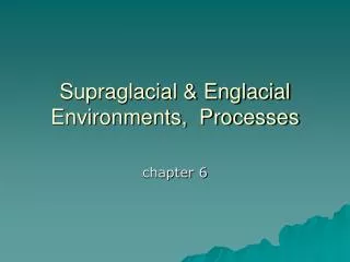 Supraglacial &amp; Englacial Environments, Processes