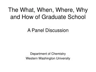 The What, When, Where, Why and How of Graduate School A Panel Discussion