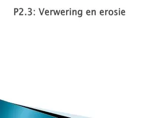 p2 3 verwering en erosie