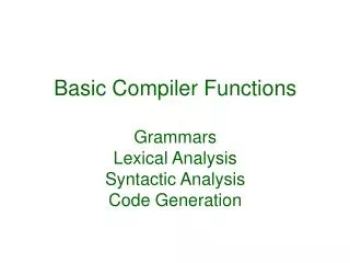 Basic Compiler Functions Grammars Lexical Analysis Syntactic Analysis Code Generation