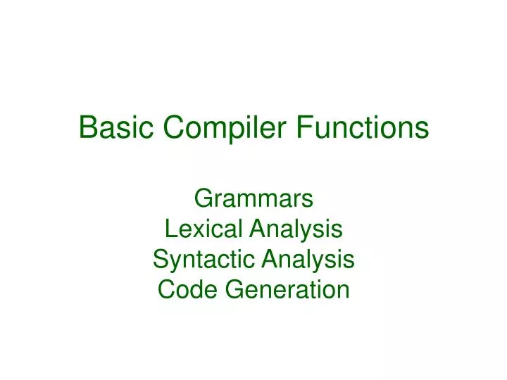 basic compiler functions grammars lexical analysis syntactic analysis code generation