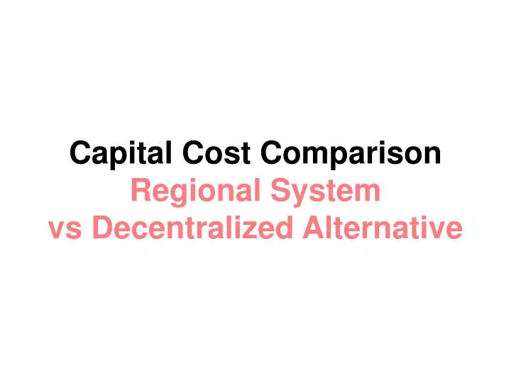 capital cost comparison regional system vs decentralized alternative