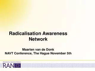 Radicalisation Awareness Network Maarten van de Donk NAVT Conference, The Hague November 5th