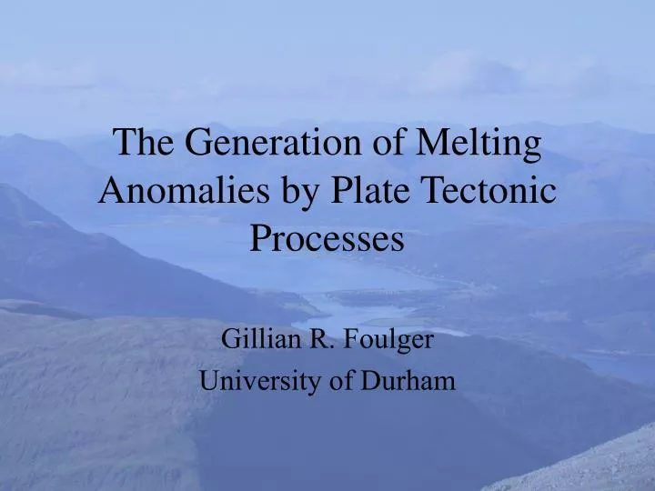the generation of melting anomalies by plate tectonic processes