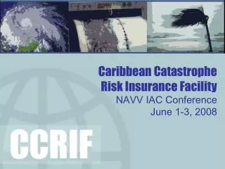 Caribbean Catastrophe Risk Insurance Facility NAVV IAC Conference June 1-3, 2008