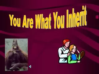 You Are What You Inherit
