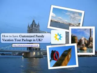 How to have Customized Family Vacation Tour Package in UK?