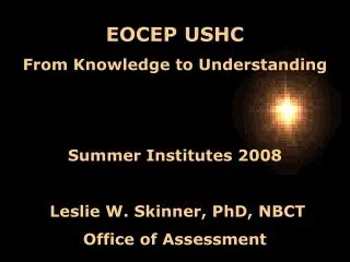 EOCEP USHC From Knowledge to Understanding Summer Institutes 2008 Leslie W. Skinner, PhD, NBCT