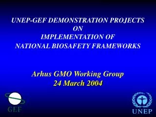 UNEP-GEF DEMONSTRATION PROJECTS ON IMPLEMENTATION OF NATIONAL BIOSAFETY FRAMEWORKS