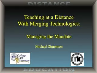 Teaching at a Distance With Merging Technologies: Managing the Mandate Michael Simonson