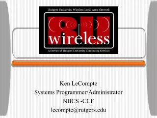 Ken LeCompte Systems Programmer/Administrator NBCS -CCF lecompte@rutgers