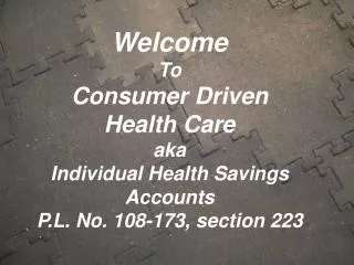 Welcome To Consumer Driven Health Care aka Individual Health Savings Accounts