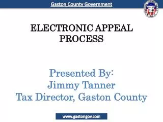 ELECTRONIC APPEAL PROCESS Presented By: Jimmy Tanner Tax Director, Gaston County