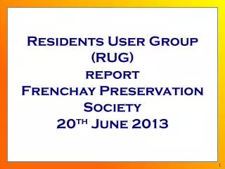 Residents User Group (RUG) report Frenchay Preservation Society 20 th June 2013