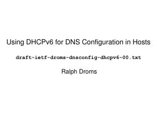 Using DHCPv6 for DNS Configuration in Hosts draft-ietf-droms-dnsconfig-dhcpv6-00.txt
