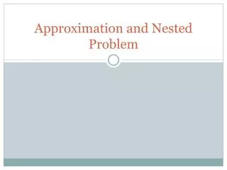 Approximation and Nested Problem
