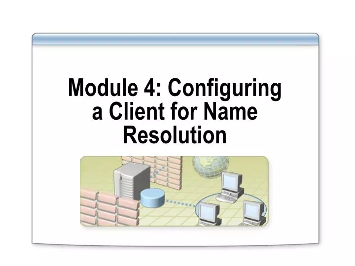 module 4 configuring a client for name resolution