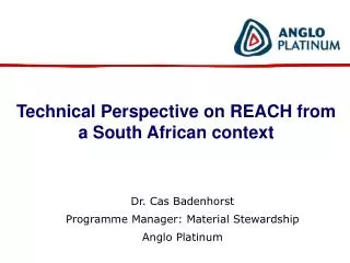 Dr. Cas Badenhorst Programme Manager: Material Stewardship Anglo Platinum