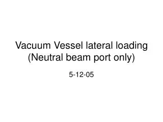 Vacuum Vessel lateral loading (Neutral beam port only)