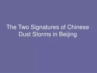 The Two Signatures of Chinese Dust Storms in Beijing