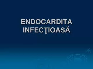 ENDOCARDITA INFEC Ţ IOA SĂ