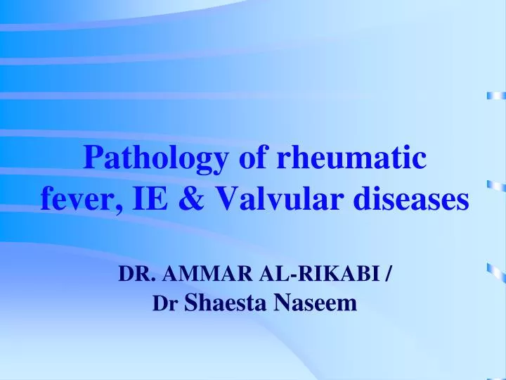 pathology of rheumatic fever ie valvular diseases dr ammar al rikabi dr shaesta naseem