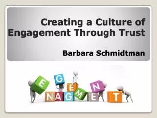 Creating a Culture of Engagement Through Trust Barbara Schmidtman